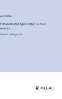 A House Divided Against Itself; In Three Volumes: Volume 2 - in large print