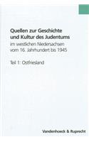 Quellen Zur Geschichte Und Kultur Des Judentums Im Westlichen Niedersachsen Vom 16. Jahrhundert Bis 1945. Teil 1: Ostfriesland