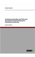 Gründung und Aufbau des ZDF unter besonderer Berücksichtigung der Geschichtsvermittlung