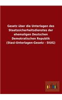 Gesetz Uber Die Unterlagen Des Staatssicherheitsdienstes Der Ehemaligen Deutschen Demokratischen Republik (Stasi-Unterlagen-Gesetz - Stug)