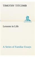 Lessons in Life A Series of Familiar Essays