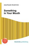 Something in Your Mouth: (English)