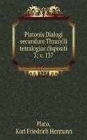 Platonis Dialogi secundum Thrasylli tetralogias dispositi