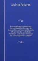 Brunschwig-Versus-Marquard: Mercantilidad Del Contrato De Seguros, Mercantilidad Del Mandato, Diferencia Entre Contrato De Mandato Y Contrato De Prestacion De Servicios (Spanish Edition)