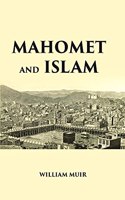 Mahomet And Islam: A Sketch Of The Prophet’S Life From Original Sources, And A Brief Outline Of His Religion