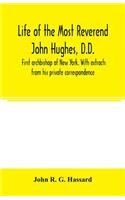 Life of the Most Reverend John Hughes, D.D., first archbishop of New York. With extracts from his private correspondence