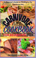 Carnivore Diet Cookbook for Beginners 2024: A Beginner's Guide to Thriving on the Carnivore Diet