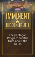 Imminent And Hidden Truths: The Pentagon Program And The Truth About The UFO's
