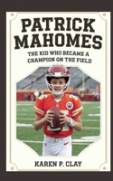 Patrick Mahomes: The Kid Who Became a Champion on the Filed