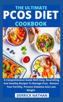 The Ultimate Pcos Diet Cookbook: A Comprehensive Guide With Easy, Nourishing And Healthy Recipes To Manage Pcos, Restore Your Fertility, Prevent Diabetes And Lose Weight