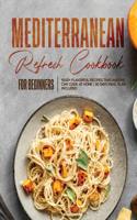 Mediterranean Refresh Cookbook for Beginners: 1000+ Flavorful Recipes That Anyone can Cook at Home 30 Days Meal Plan Included!