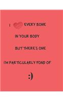 I Love Every Bone in Your Body But There's One I am Particularly Fond Of
