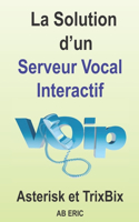 La Solution d'un Serveur Vocal Interactif: Généralités sur la VoIP, la solution Asterisk, distribution TrixBox