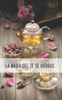 La Magia del Té de Hierbas: Incluye Información de Recetas y Consejos de Preparación.