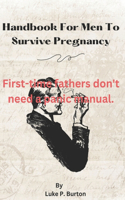 Hand book for men to survive pregnancy.: First time father don't need a panic manual.