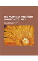 The Works of President Edwards; With a Memoir of His Life Volume 5