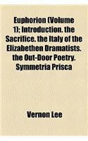 Euphorion (Volume 1); Introduction. the Sacrifice. the Italy of the Elizabethen Dramatists. the Out-Door Poetry. Symmetria Prisca: Introduction. the Sacrifice. the Italy of the Elizabethen Dramatists. the Out-door Poetry. Symmetria Prisca(English)