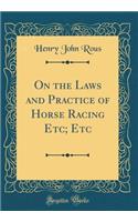 On the Laws and Practice of Horse Racing Etc; Etc (Classic Reprint)