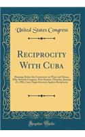 Reciprocity with Cuba: Hearings Before the Committee on Ways and Means, Fifty-Seventh Congress, First Session, Thursday, January 23, 1902, Cane-Sugar Interests Against Reciprocity (Classic Reprint): Hearings Before the Committee on Ways and Means, Fifty-Seventh Congress, First Session, Thursday, January 23, 1902, Cane-Sugar Interests Against Rec