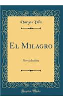 El Milagro: Novela Inï¿½dita (Classic Reprint)