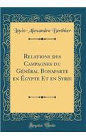 Relations des Campagnes du Général Bonaparte en Égypte Et en Syrie (Classic Reprint)