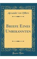 Briefe Eines Unbekannten (Classic Reprint)