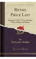 Retail Price List: Spring of 1927; Trees, Shrubs, Vines, Bulbs and Plants (Classic Reprint)