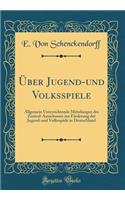 Ã?ber Jugend-Und Volksspiele: Allgemein Unterrichtende Mittelungen Des Zentral-Ausschusses Zur FÃ¶rderung Der Jugend-Und Volksspiele in Deutschland (Classic Reprint)