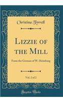 Lizzie of the Mill, Vol. 2 of 2: From the German of W. Heimburg (Classic Reprint)