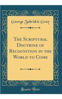 The Scriptural Doctrine of Recognition in the World to Come (Classic Reprint)