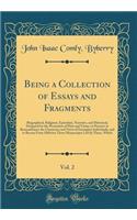 Being a Collection of Essays and Fragments, Vol. 2: Biographical, Religious, Epistolary, Narrative, and Historical; Designed for the Promotion of Piety and Virtue, to Preserve in Remembrance the Characters and Views of Exemplary Individuals, and to