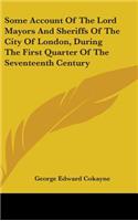 Some Account Of The Lord Mayors And Sheriffs Of The City Of London, During The First Quarter Of The Seventeenth Century: (English)