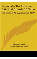 Lessons In The Structure, Life, And Growth Of Plants: For Schools And Academies (1889)(English)
