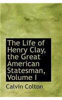 The Life of Henry Clay, the Great American Statesman, Volume I: (English)