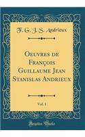 Oeuvres de FranÃ§ois Guillaume Jean Stanislas Andrieux, Vol. 1 (Classic Reprint)