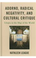 Adorno, Radical Negativity, and Cultural Critique: Utopia in the Map of the World