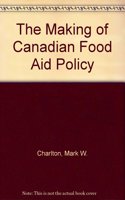 The Making of Canadian Food Aid Policy