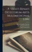 P. Vegeti Renati Digestorum Artis Mulomedicinae Libri