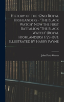 History of the 42nd Royal Highlanders - The Black Watch now the First Battalion The Black Watch (Royal Highlanders) 1729-1893. Illustrated by Harry Payne