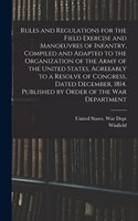 Rules and Regulations for the Field Exercise and Manoeuvres of Infantry, Compiled and Adapted to the Organization of the Army of the United States, Agreeably to a Resolve of Congress, Dated December, 1814. Published by Order of the War Department