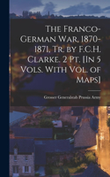 Franco-German War, 1870-1871, Tr. by F.C.H. Clarke. 2 Pt. [In 5 Vols. With Vol. of Maps]