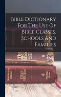 Bible Dictionary For The Use Of Bible Classes, Schools And Families