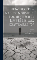 Principes de la science morale et politique sur le luxe et les loix somptuaires 1767