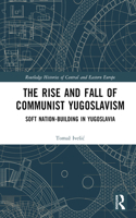 Rise and Fall of Communist Yugoslavism: Soft Nation-Building in Yugoslavia