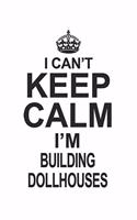 I Can't Keep Calm I'm Building Dollhouses: Notebook: Original Building Dollhouses Notebook, Journal Gift, Diary, Doodle Gift or Notebook 6 x 9 Compact Size- 109 Blank Lined Pages