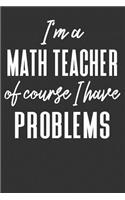 I'm A Math Teacher Of Course I Have Problems: College Ruled Journal - Blank Lined Notebook