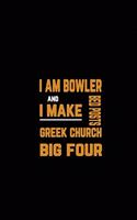 I Am Bowler and I Make Bed Posts Greek Church Big Four