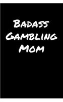 Badass Gambling Mom: A soft cover blank lined journal to jot down ideas, memories, goals, and anything else that comes to mind.