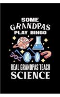 Some Grandpas Play Bingo Real Grandpas Teach Science: 6x9 inches college ruled notebook, 120 Pages, Composition Book and Journal, funny gift idea for your science grandpa or science grandfather teacher