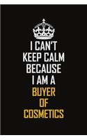 I Can't Keep Calm Because I Am A Buyer of Cosmetics